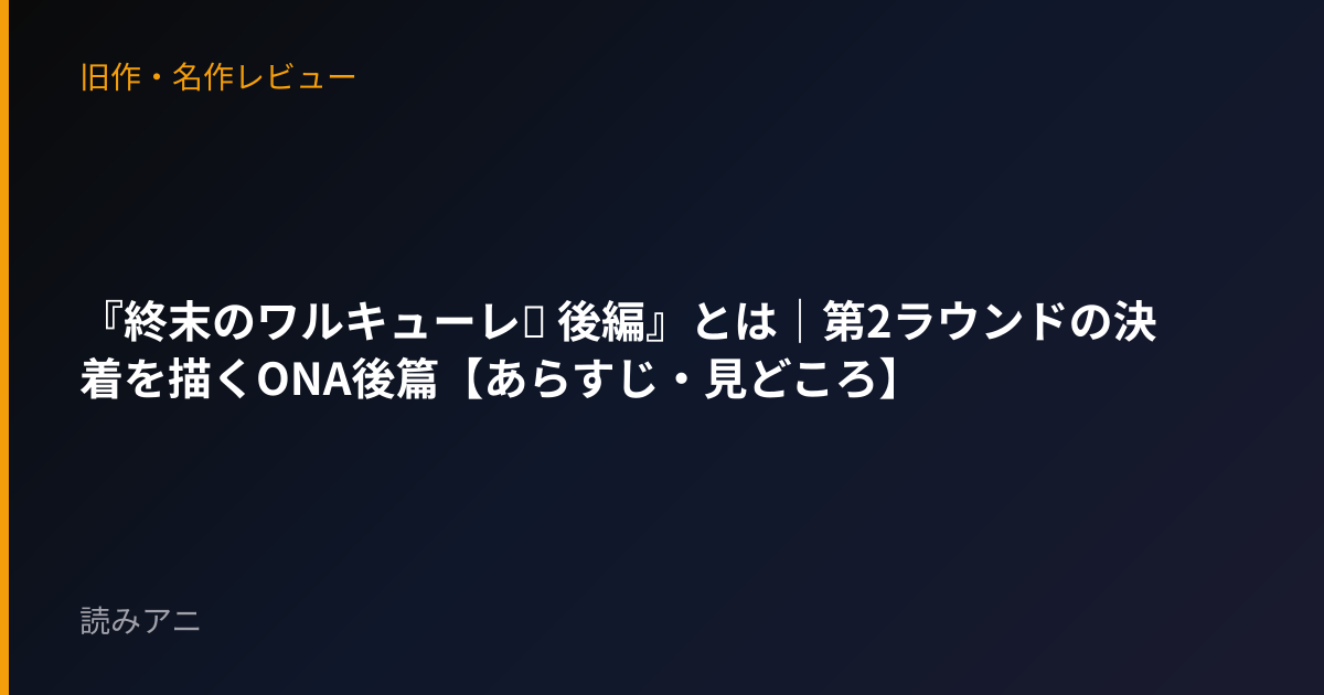 『終末のワルキューレⅡ 後編』とは｜第2ラウンドの決着を描くONA後篇【あらすじ・見どころ】