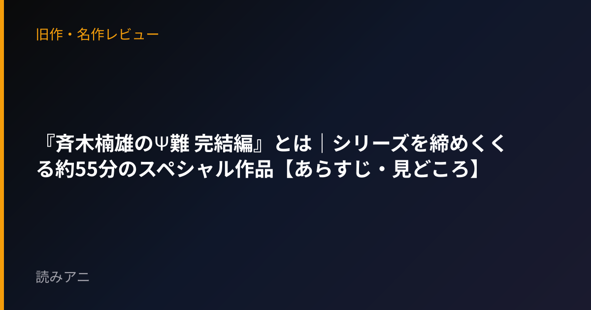 『斉木楠雄のΨ難 完結編』とは｜シリーズを締めくくる約55分のスペシャル作品【あらすじ・見どころ】