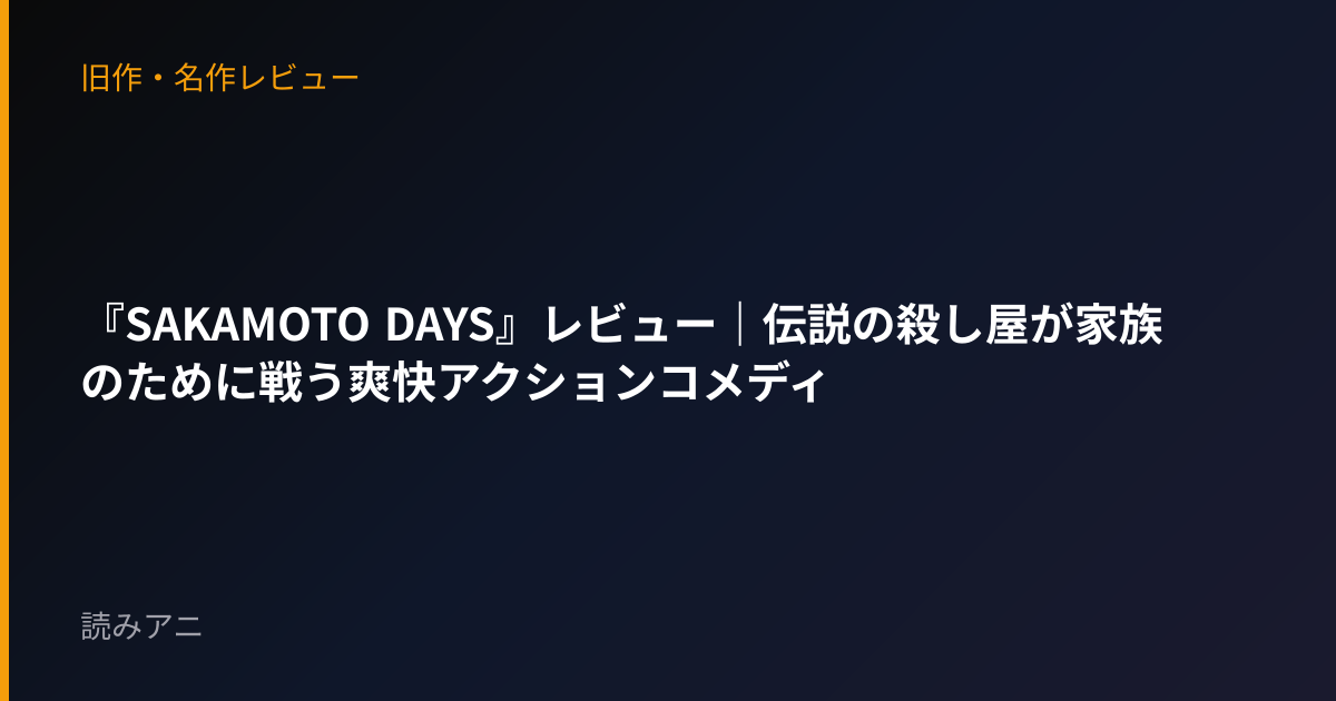 『SAKAMOTO DAYS』レビュー｜伝説の殺し屋が家族のために戦う爽快アクションコメディ