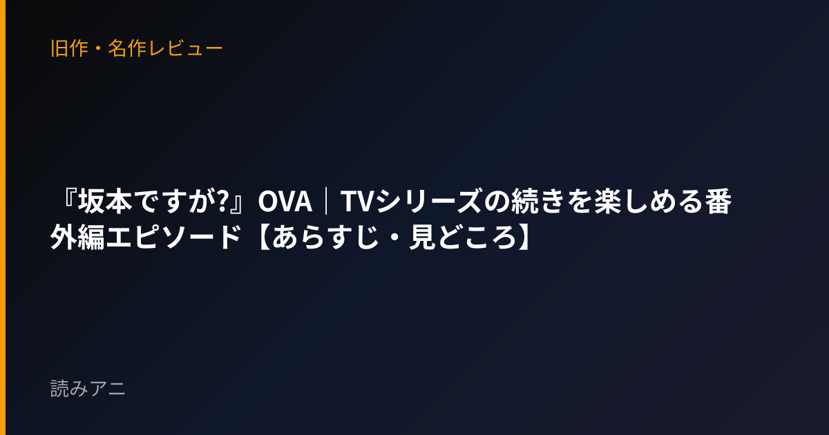 『坂本ですが?』OVA｜TVシリーズの続きを楽しめる番外編エピソード【あらすじ・見どころ】