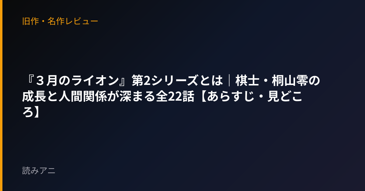 『３月のライオン』第2シリーズとは｜棋士・桐山零の成長と人間関係が深まる全22話【あらすじ・見どころ】