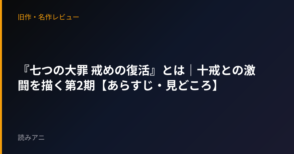 『七つの大罪 戒めの復活』とは｜十戒との激闘を描く第2期【あらすじ・見どころ】