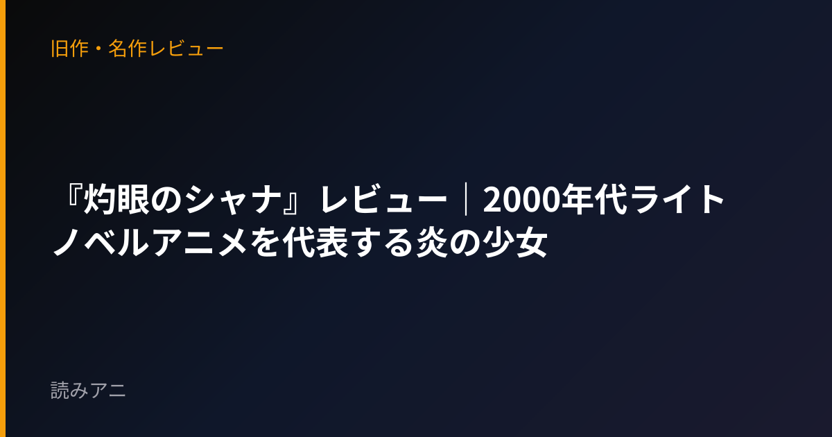 『灼眼のシャナ』レビュー｜2000年代ライトノベルアニメを代表する炎の少女