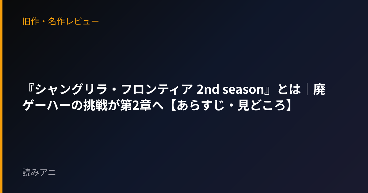 『シャングリラ・フロンティア 2nd season』とは｜廃ゲーハーの挑戦が第2章へ【あらすじ・見どころ】