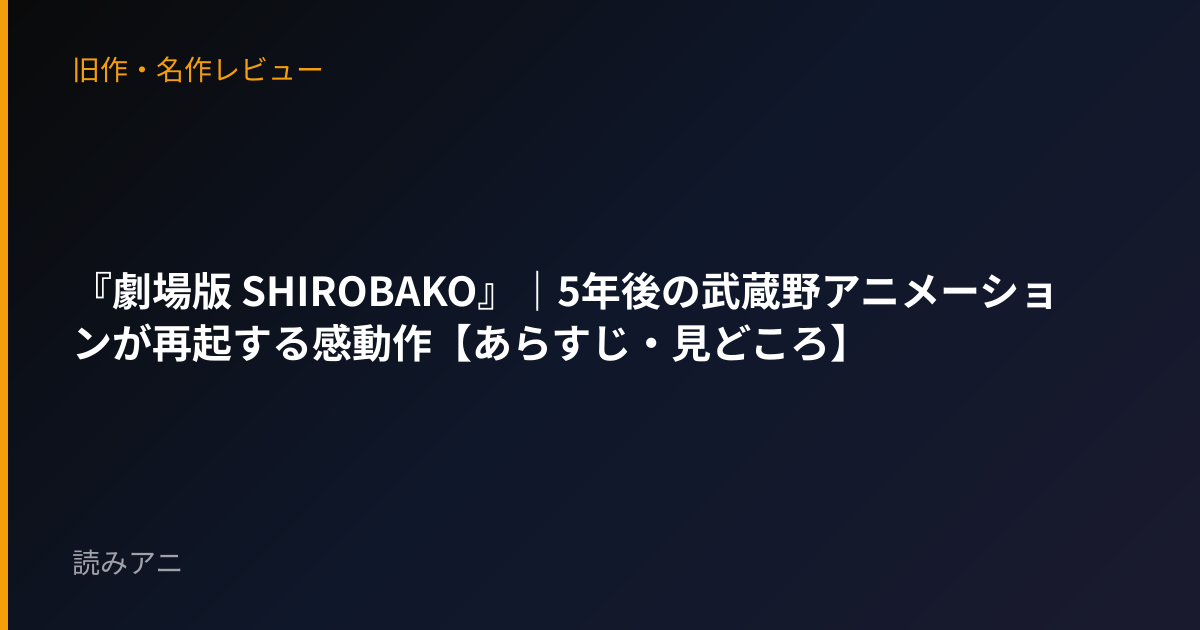 『劇場版 SHIROBAKO』｜5年後の武蔵野アニメーションが再起する感動作【あらすじ・見どころ】