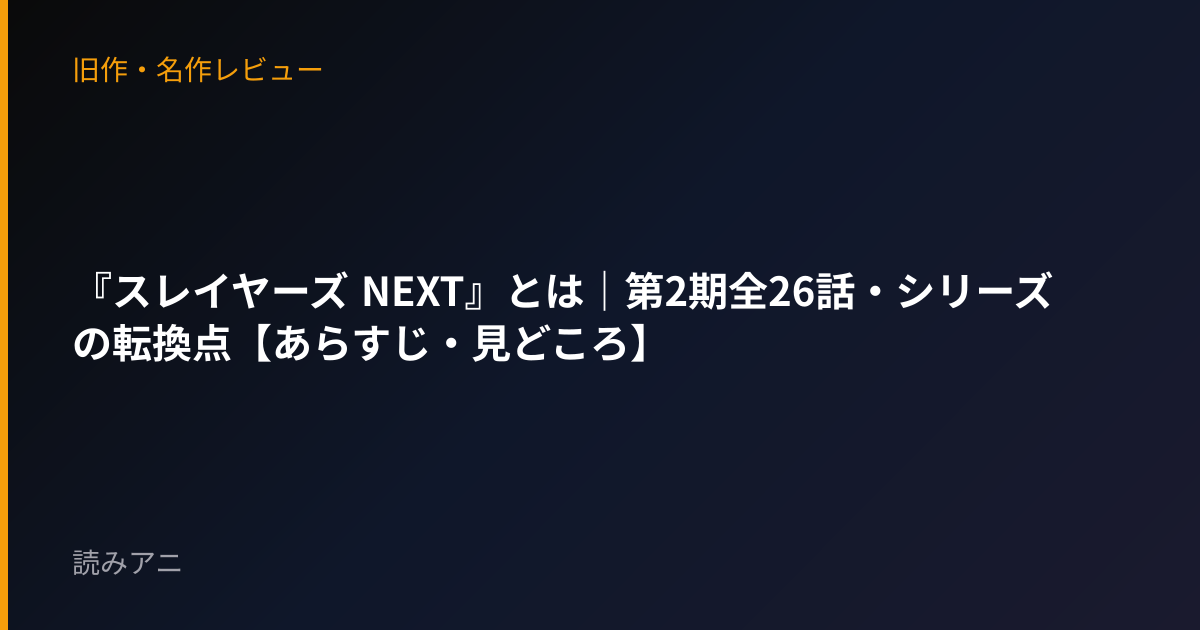 『スレイヤーズ NEXT』とは｜第2期全26話・シリーズの転換点【あらすじ・見どころ】