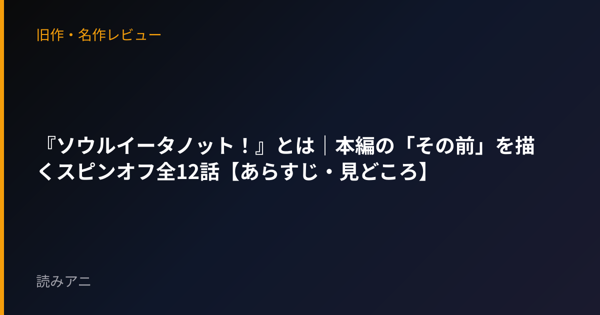 『ソウルイータノット！』とは｜本編の「その前」を描くスピンオフ全12話【あらすじ・見どころ】