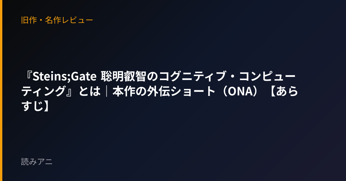 『Steins;Gate 聡明叡智のコグニティブ・コンピューティング』とは｜本作の外伝ショート（ONA）【あらすじ】