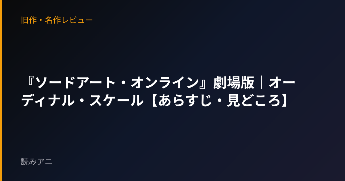 『ソードアート・オンライン』劇場版｜オーディナル・スケール【あらすじ・見どころ】