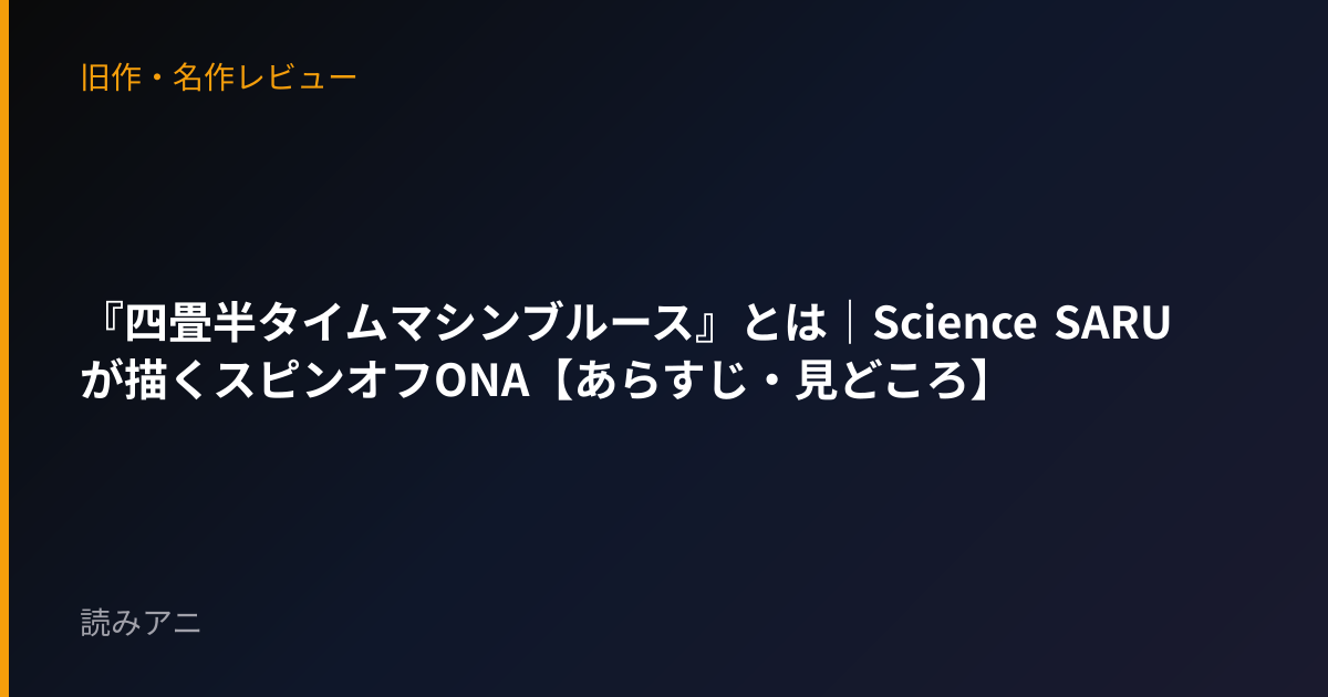 『四畳半タイムマシンブルース』とは｜Science SARUが描くスピンオフONA【あらすじ・見どころ】