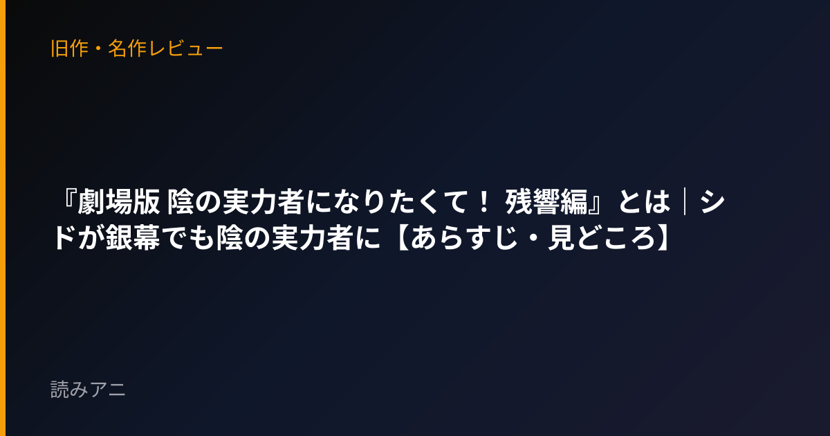 『劇場版 陰の実力者になりたくて！ 残響編』とは｜シドが銀幕でも陰の実力者に【あらすじ・見どころ】