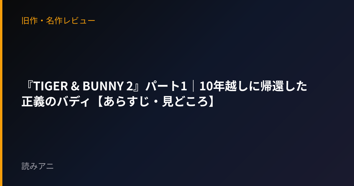 『TIGER & BUNNY 2』パート1｜10年越しに帰還した正義のバディ【あらすじ・見どころ】