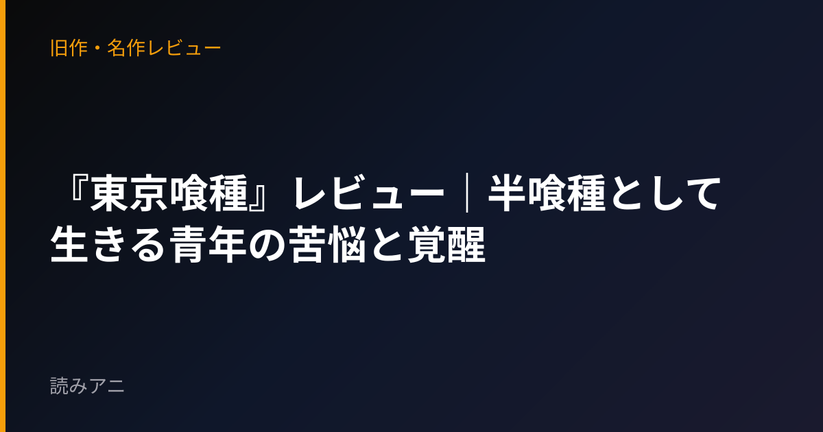 『東京喰種』レビュー｜半喰種として生きる青年の苦悩と覚醒