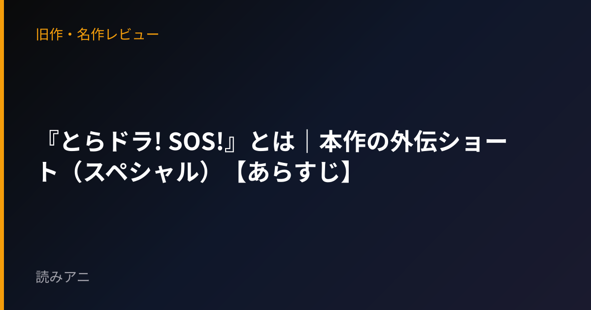 『とらドラ! SOS!』とは｜本作の外伝ショート（スペシャル）【あらすじ】