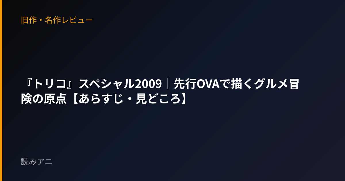 『トリコ』スペシャル2009｜先行OVAで描くグルメ冒険の原点【あらすじ・見どころ】