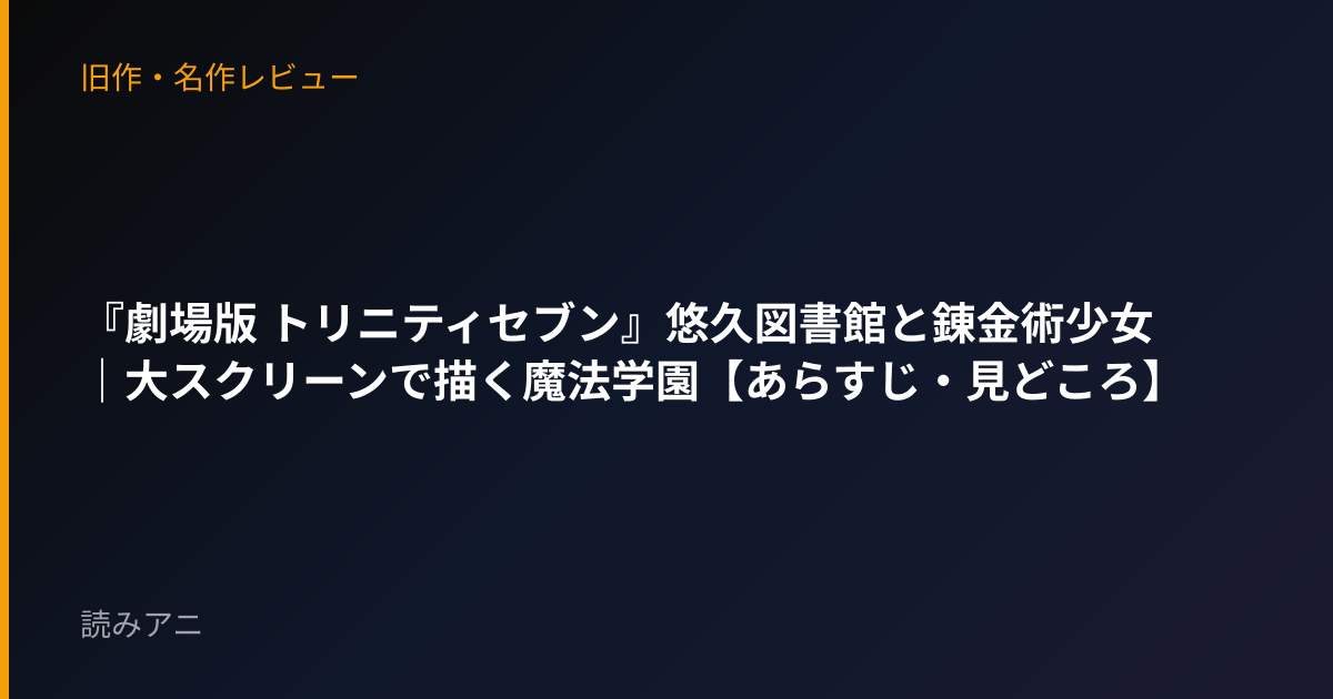 『劇場版 トリニティセブン』悠久図書館と錬金術少女｜大スクリーンで描く魔法学園【あらすじ・見どころ】