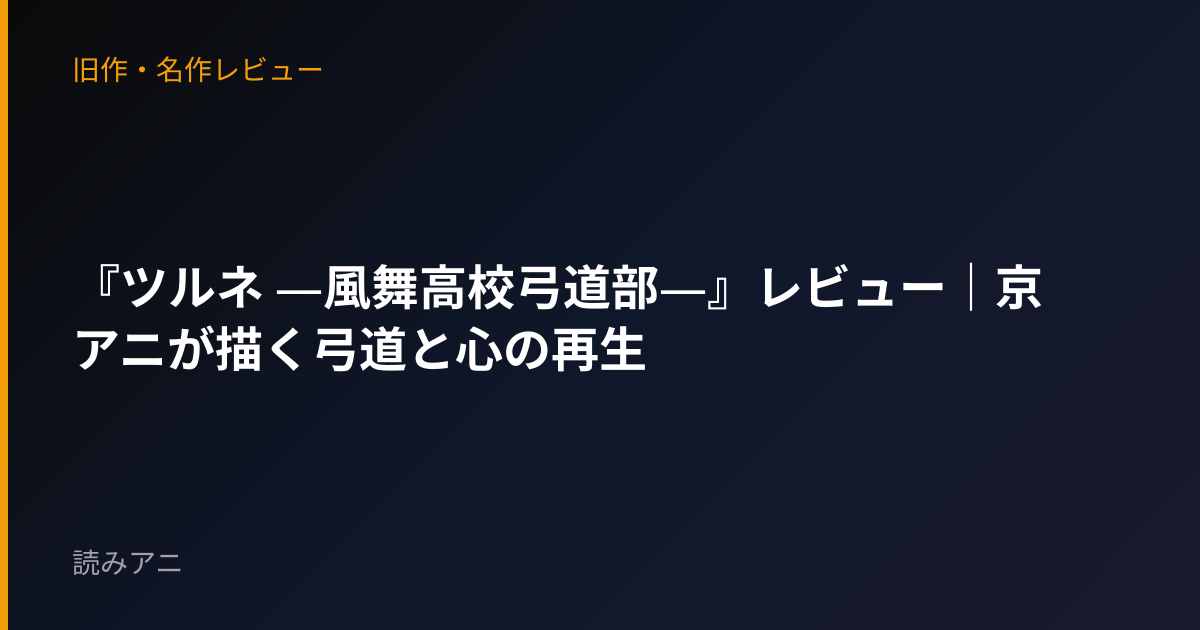 『ツルネ ―風舞高校弓道部―』レビュー｜京アニが描く弓道と心の再生