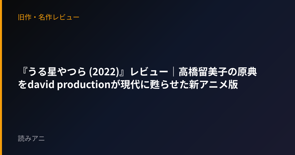 『うる星やつら (2022)』レビュー｜高橋留美子の原典をdavid productionが現代に甦らせた新アニメ版