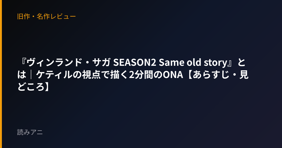 『ヴィンランド・サガ SEASON2 Same old story』とは｜ケティルの視点で描く2分間のONA【あらすじ・見どころ】