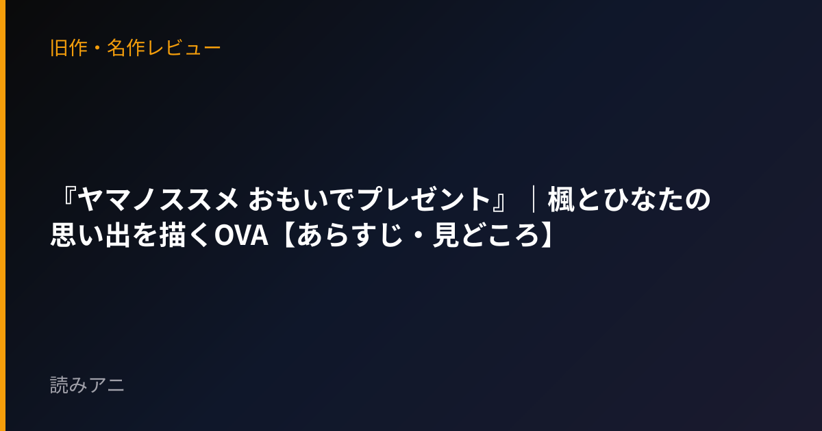 『ヤマノススメ おもいでプレゼント』｜楓とひなたの思い出を描くOVA【あらすじ・見どころ】