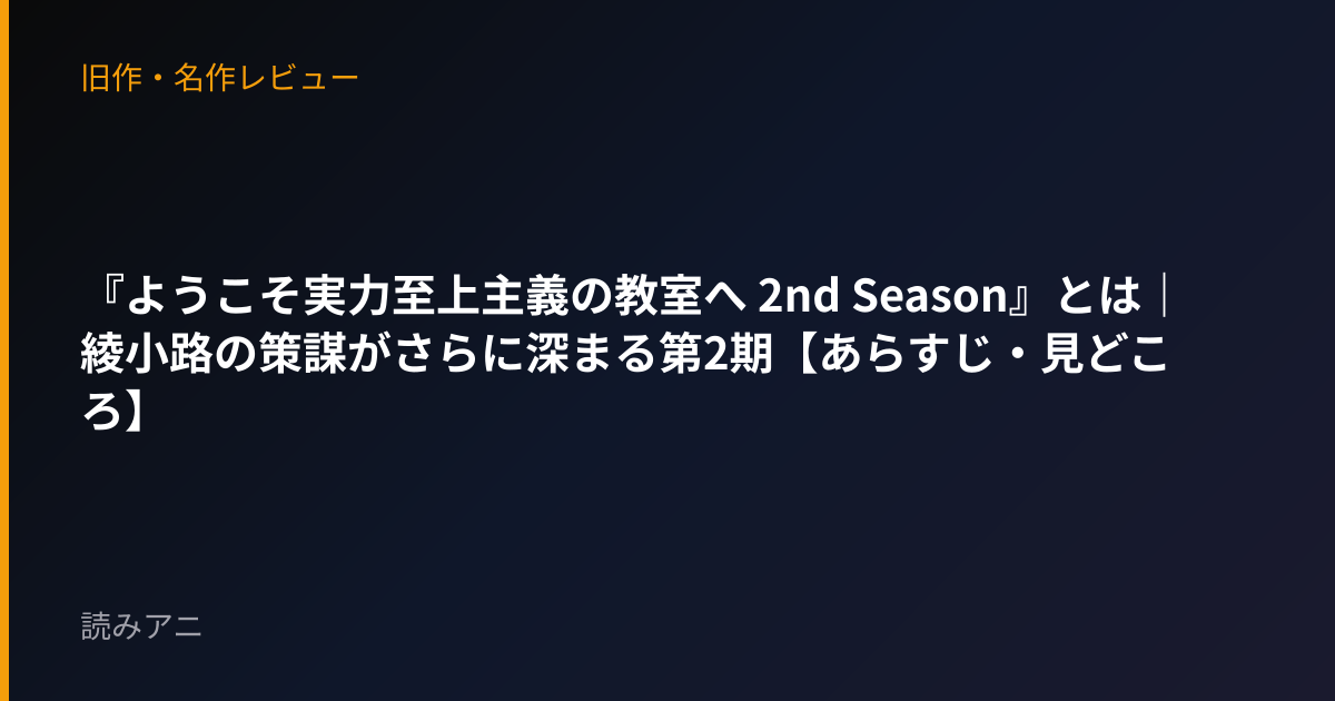 『ようこそ実力至上主義の教室へ 2nd Season』とは｜綾小路の策謀がさらに深まる第2期【あらすじ・見どころ】
