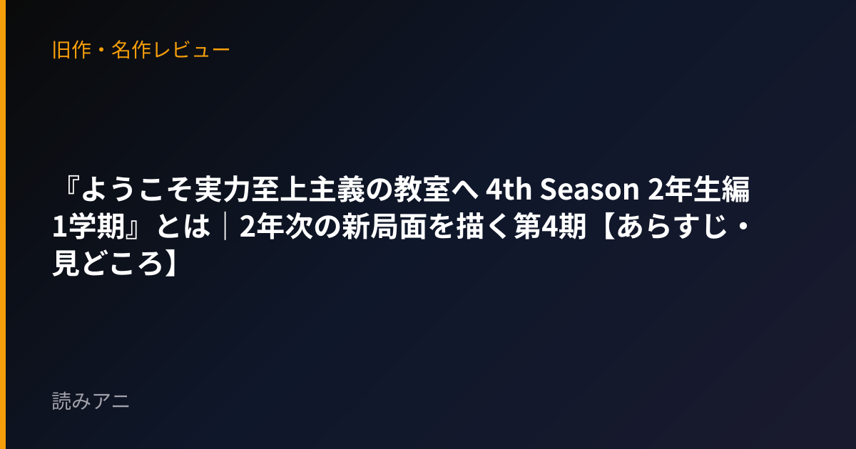 『ようこそ実力至上主義の教室へ 4th Season 2年生編1学期』とは｜2年次の新局面を描く第4期【あらすじ・見どころ】