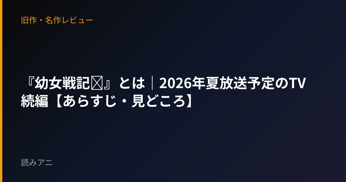『幼女戦記Ⅱ』とは｜2026年夏放送予定のTV続編【あらすじ・見どころ】