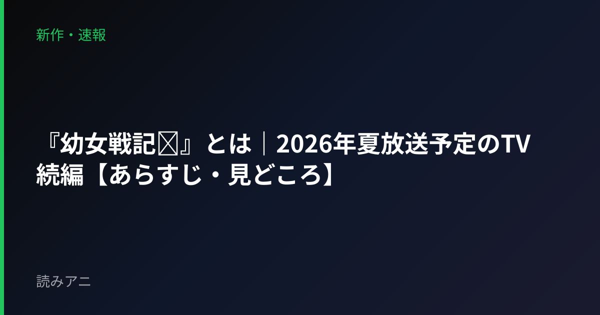 『幼女戦記Ⅱ』とは｜2026年夏放送予定のTV続編【あらすじ・見どころ】