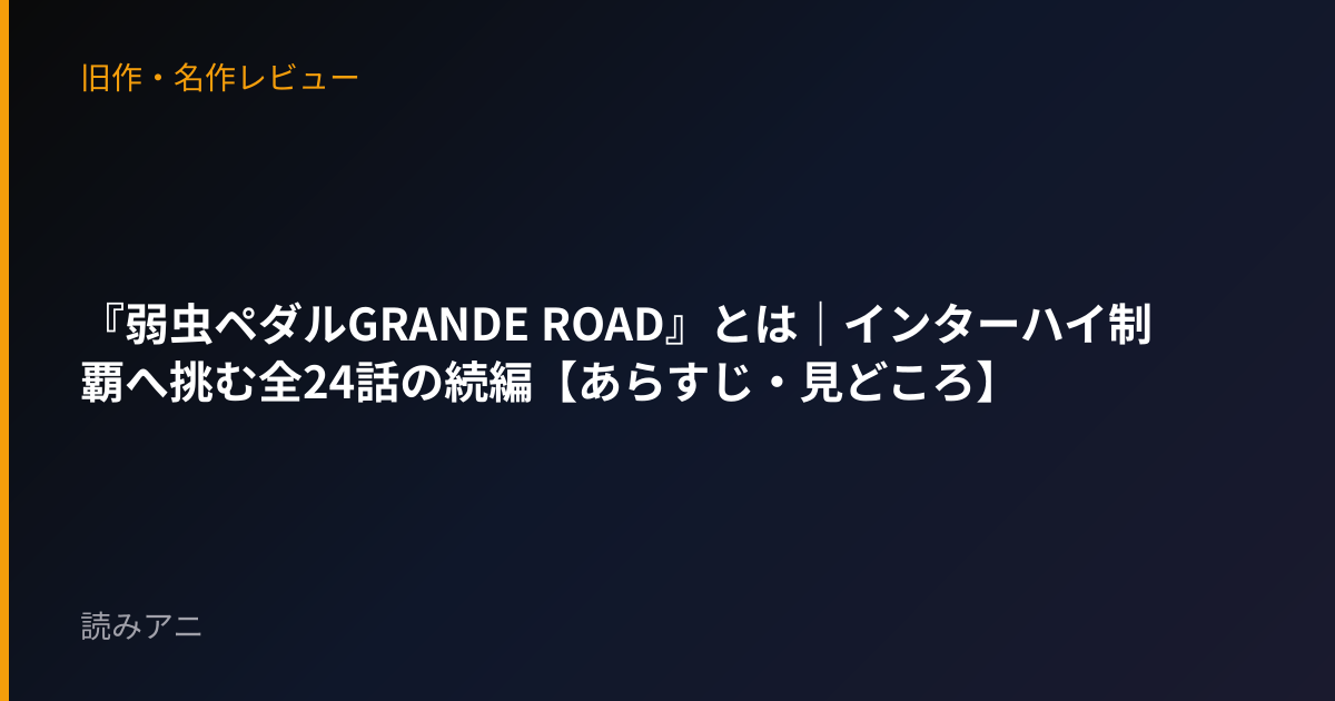 『弱虫ペダルGRANDE ROAD』とは｜インターハイ制覇へ挑む全24話の続編【あらすじ・見どころ】