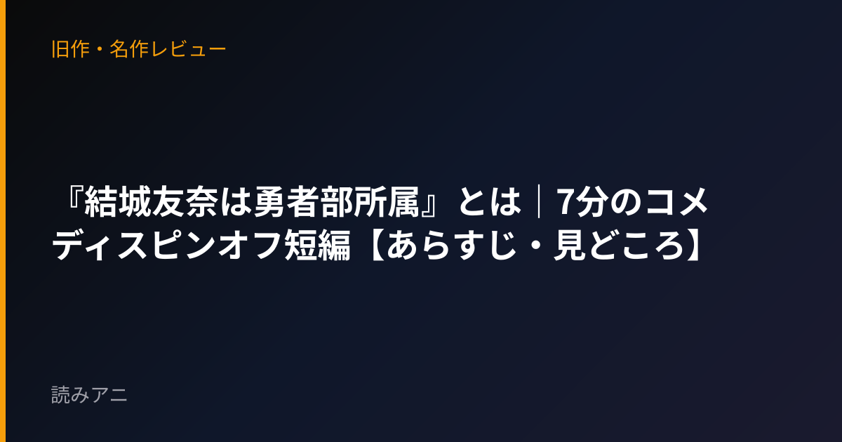 『結城友奈は勇者部所属』とは｜7分のコメディスピンオフ短編【あらすじ・見どころ】