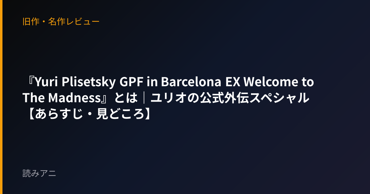『Yuri Plisetsky GPF in Barcelona EX Welcome to The Madness』とは｜ユリオの公式外伝スペシャル【あらすじ・見どころ】