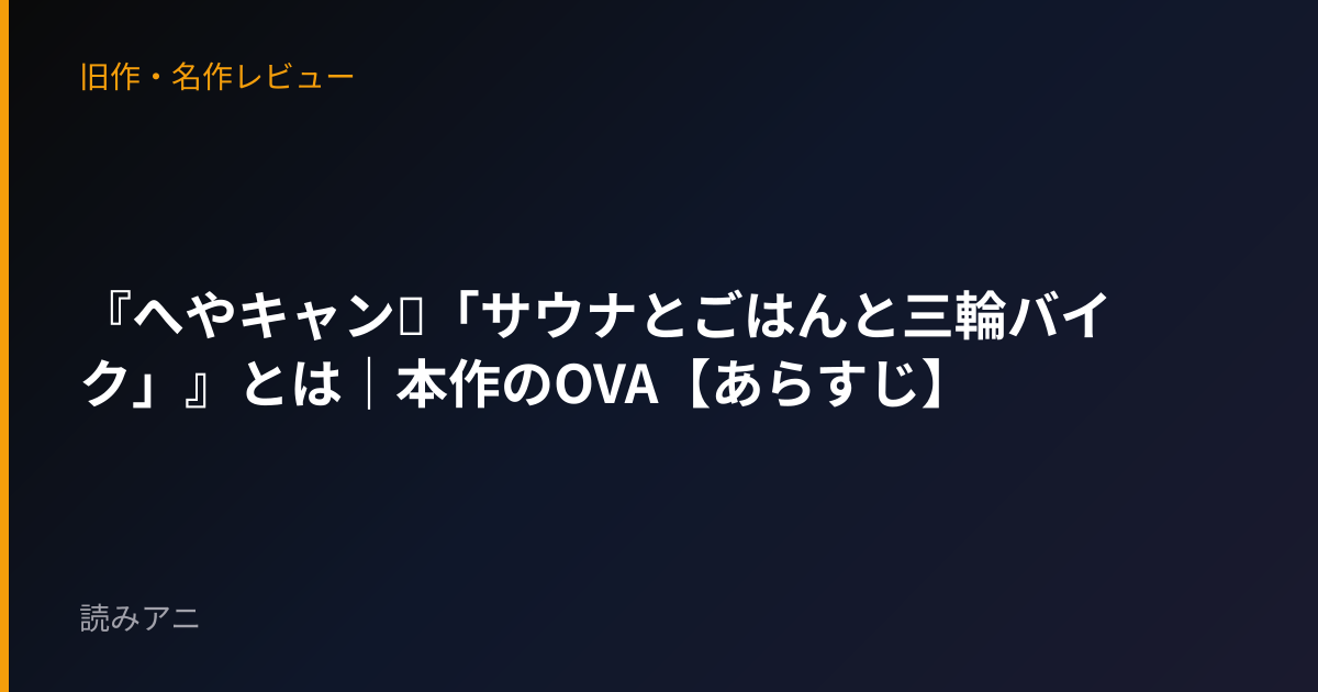 『へやキャン△「サウナとごはんと三輪バイク」』とは｜本作のOVA【あらすじ】