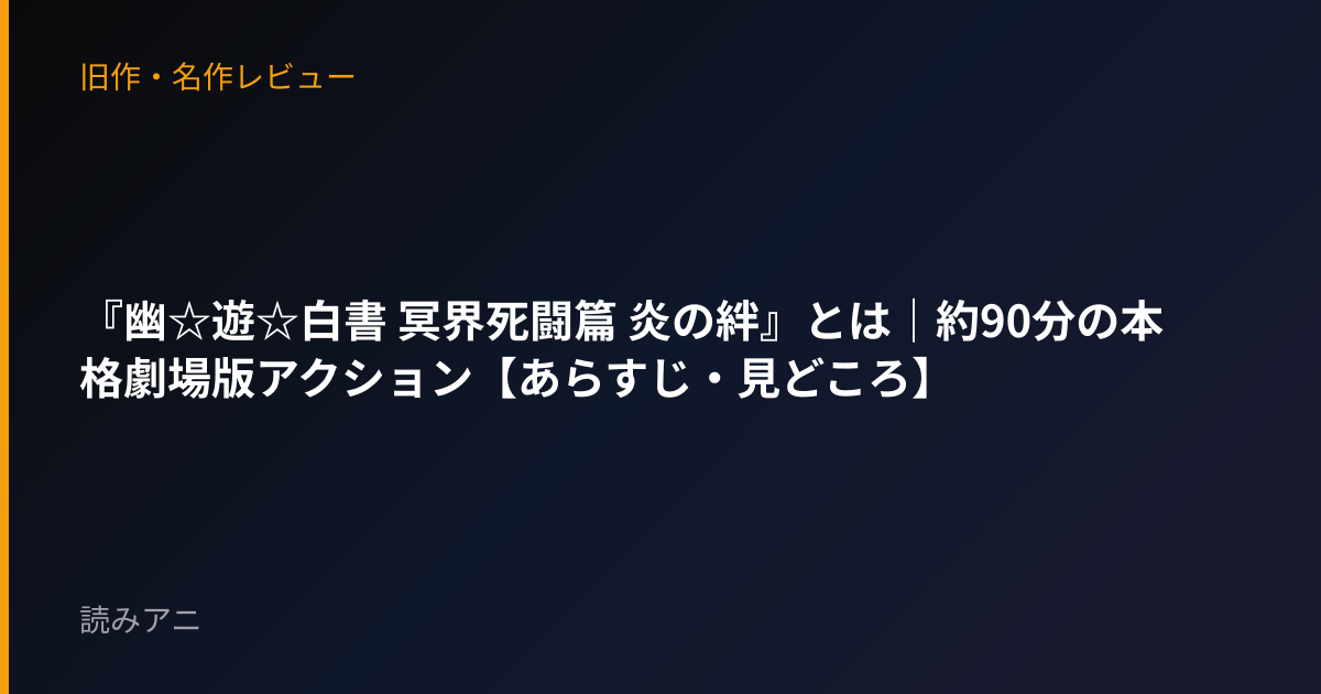 『幽☆遊☆白書 冥界死闘篇 炎の絆』とは｜約90分の本格劇場版アクション【あらすじ・見どころ】