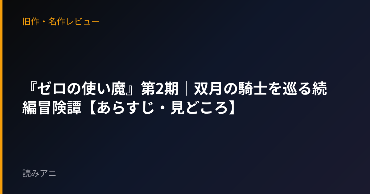 『ゼロの使い魔』第2期｜双月の騎士を巡る続編冒険譚【あらすじ・見どころ】